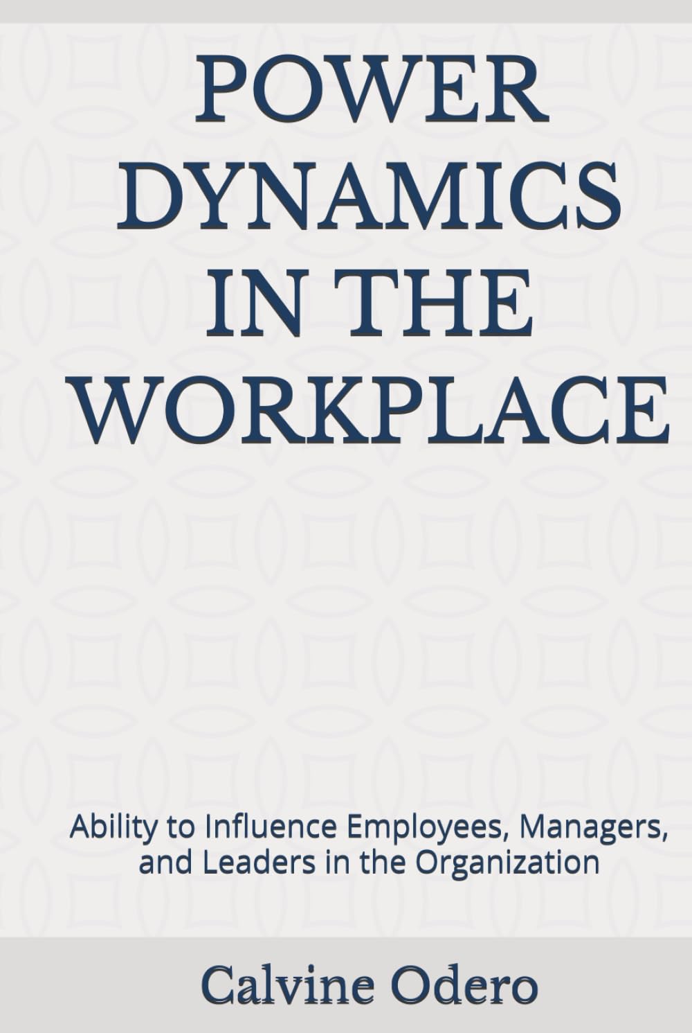 POWER DYNAMICS IN THE WORKPLACE: Ability to Influence Employees, Managers, and Leaders in the Organization