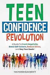 TEEN CONFIDENCE REVOLUTION: A Guide to Crush Negativity, Boost Self-Esteem, Reduce Stress, and Slay Your Goals!