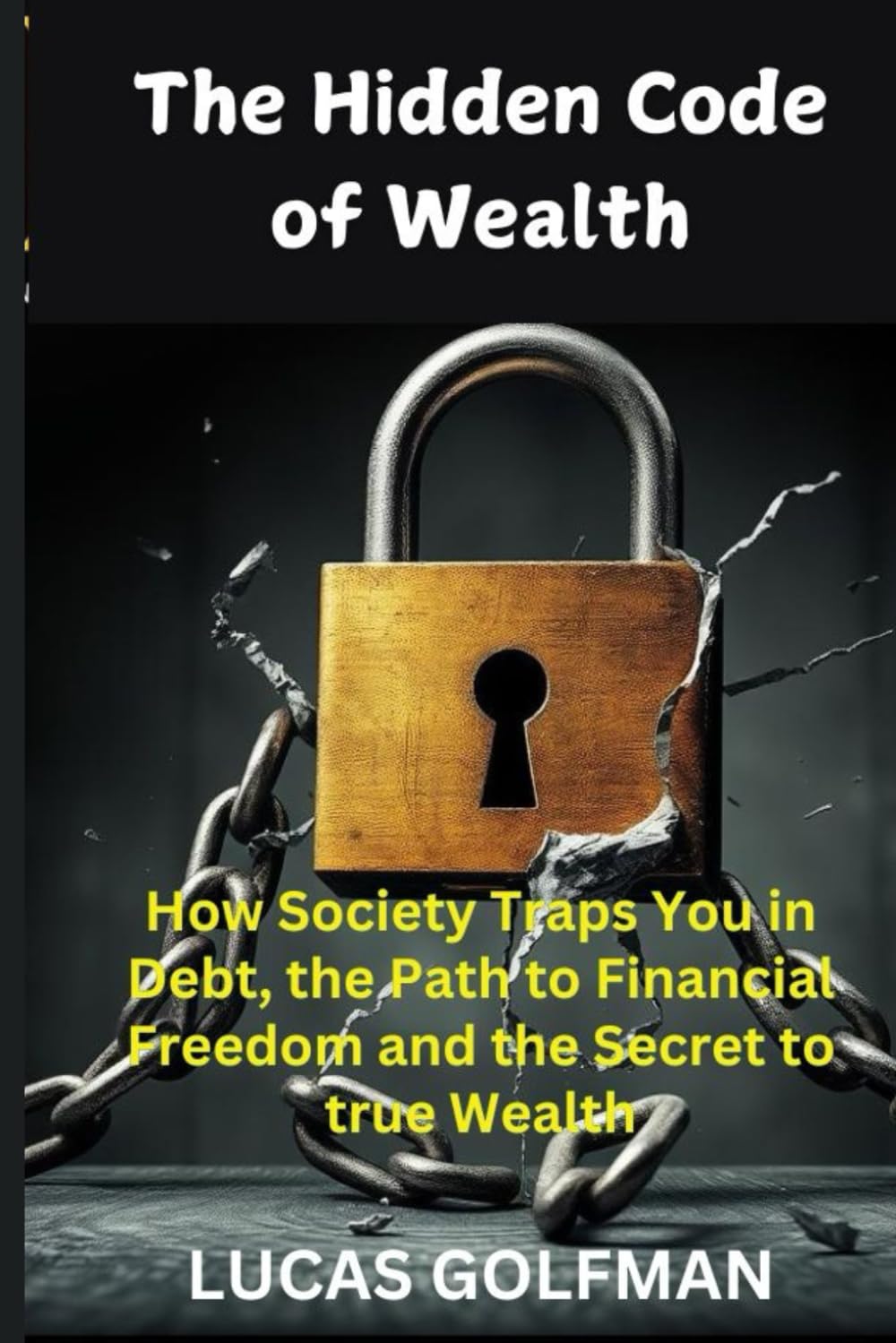The Hidden Code of Wealth: How Society Traps You in Debt, the Path to Financial Freedom, and the Secrets to True Riches ("The Millionaire Mindset Series")