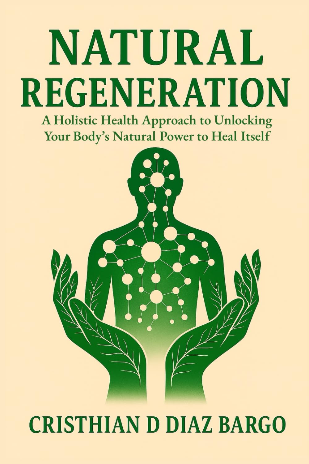 NATURAL REGENERATION: A Holistic Health Approach to Unlocking Your Body’s Natural Power to Heal Itself