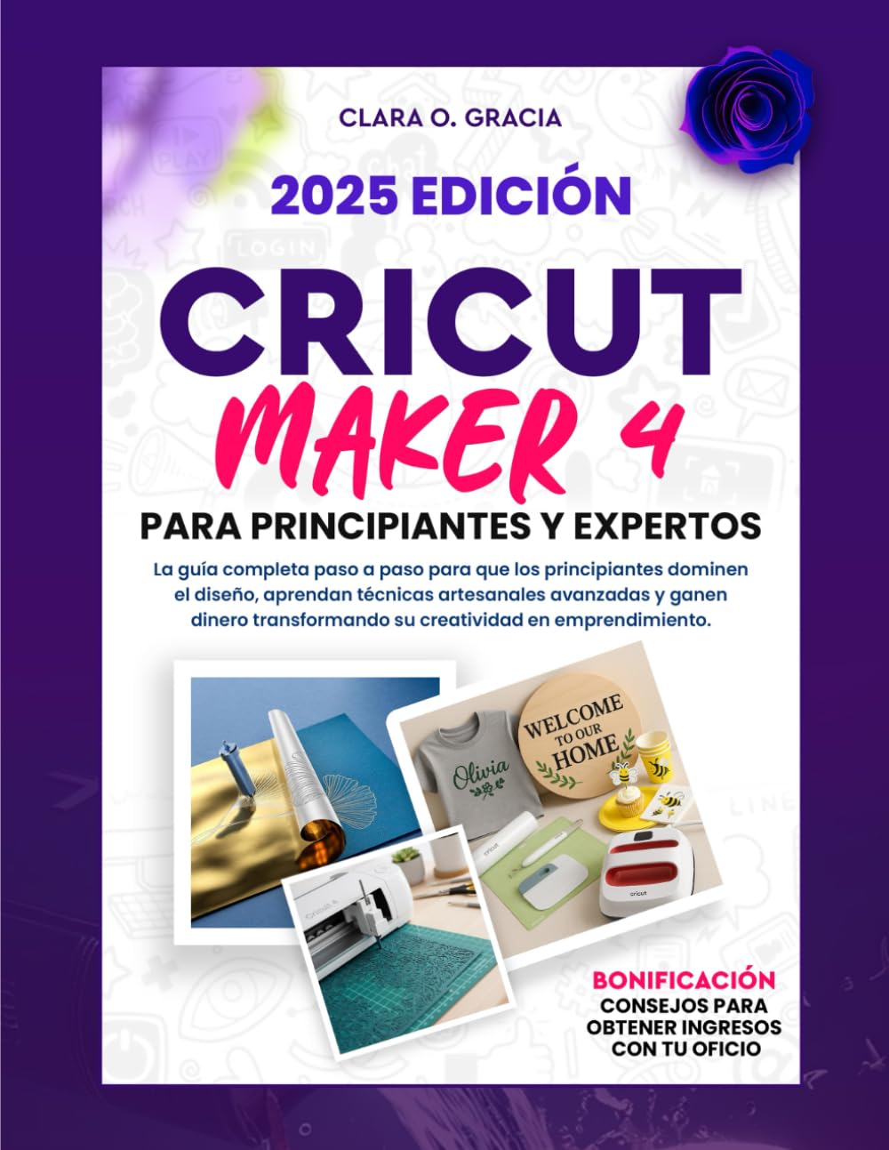CRICUT MAKER 4 PARA PRINCIPIANTES Y EXPERTOS: La guía completa paso a paso para que los principiantes dominen el diseño, aprendan técnicas artesanales ... su creatividad en emprendimiento.
