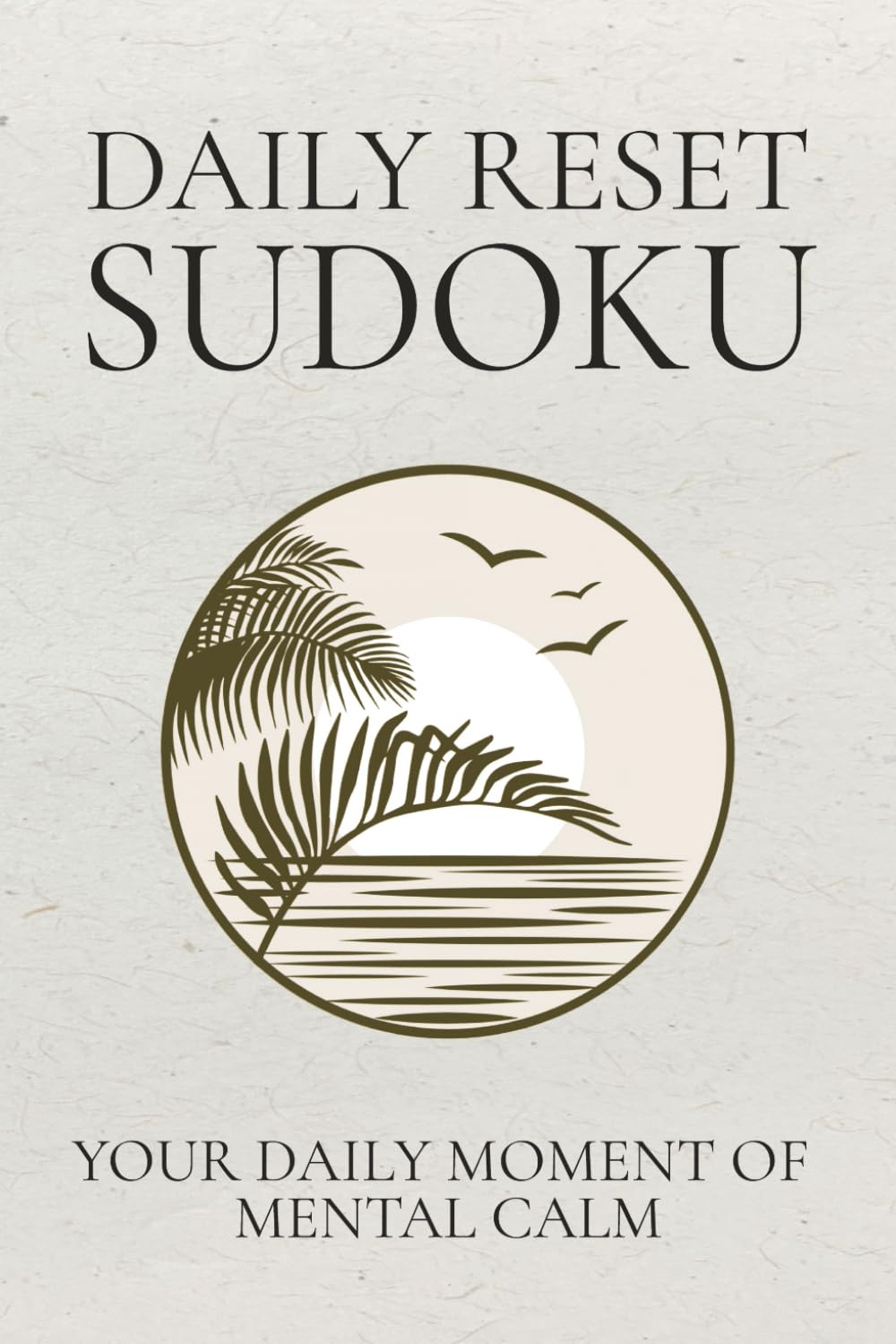 Daily Reset Sudoku: Daily Reset Sudoku Puzzle Book: Sudoku Puzzles for a Daily Reset | Daily Moment of Mental Calm | 6x9 Inches, 110 Pages | 50+ Puzzles | Solutions Included