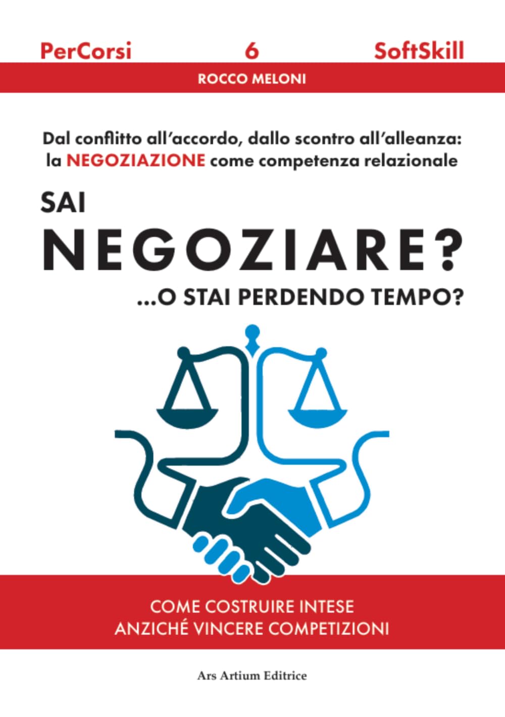 Sai negoziare? …o stai perdendo tempo?: Dal conflitto all'accordo, dallo scontro all'alleanza: la negoziazione come competenza relazionale (PerCorsi: Soft skill)