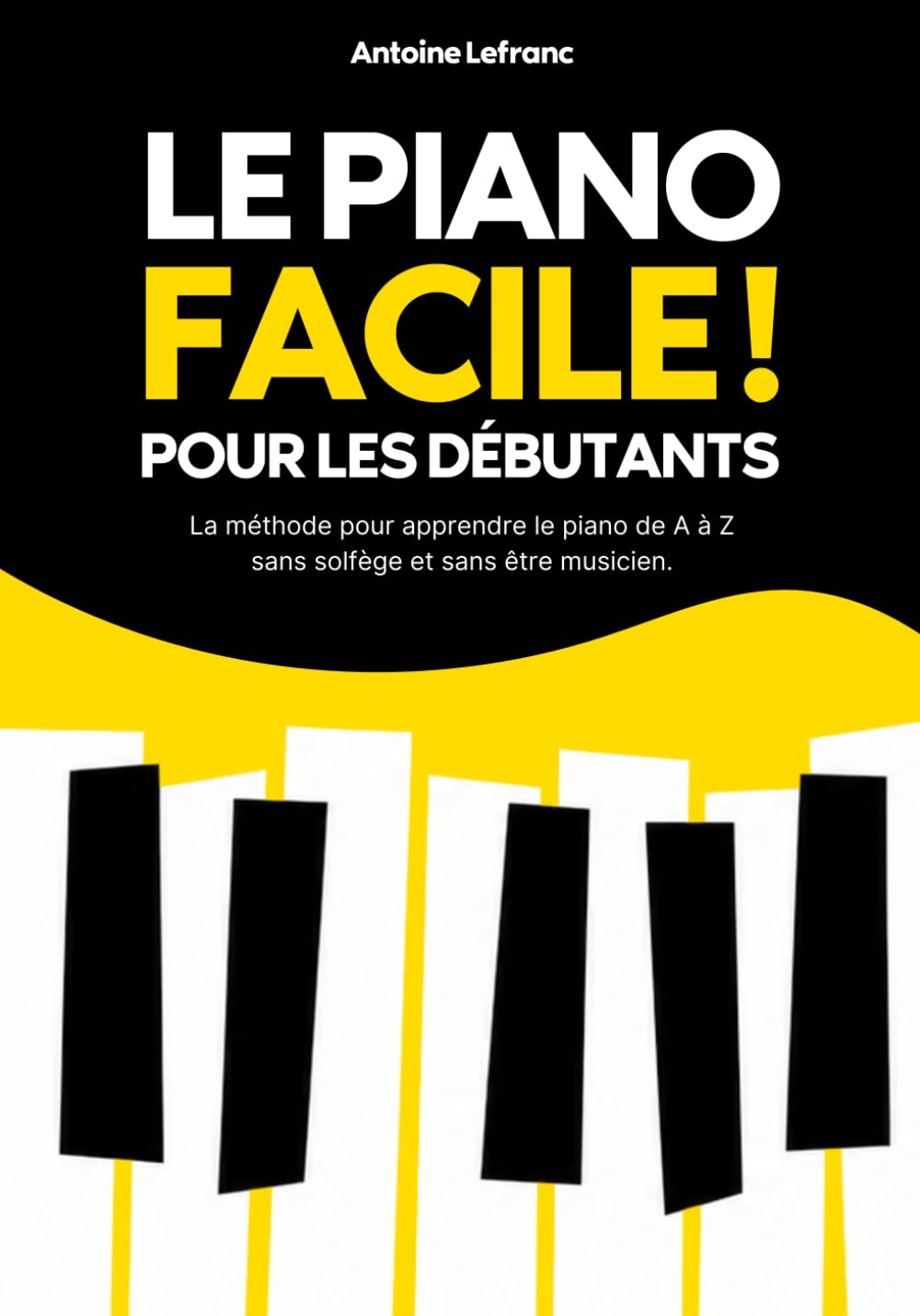 Le Piano Facile: Apprendre le piano facilement, sans solfège : la méthode complète pour débutants adultes — +250 accords de piano inclus