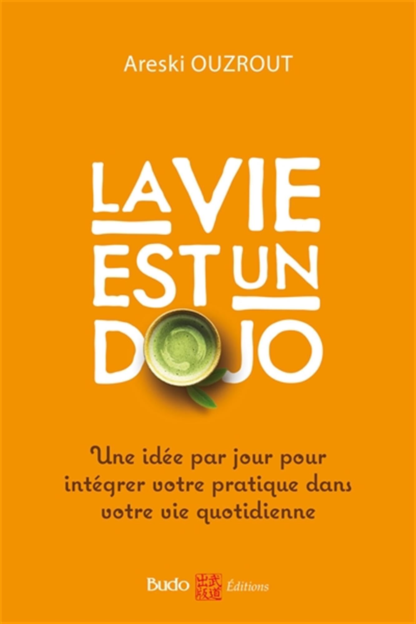 La vie est un dojo: Une idée par jour pour intégrer votre pratique dans votre vie quotidienne