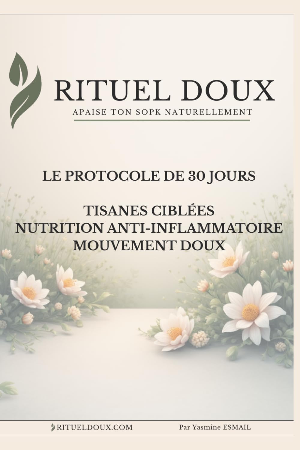 APAISE TON SOPK NATURELLEMENT: LE PROTOCOLE DE 30 JOURS : TISANES CIBLÉES, ALIMENTATION ANTI-INFLAMMATOIRE ET MOUVEMENT DOUX