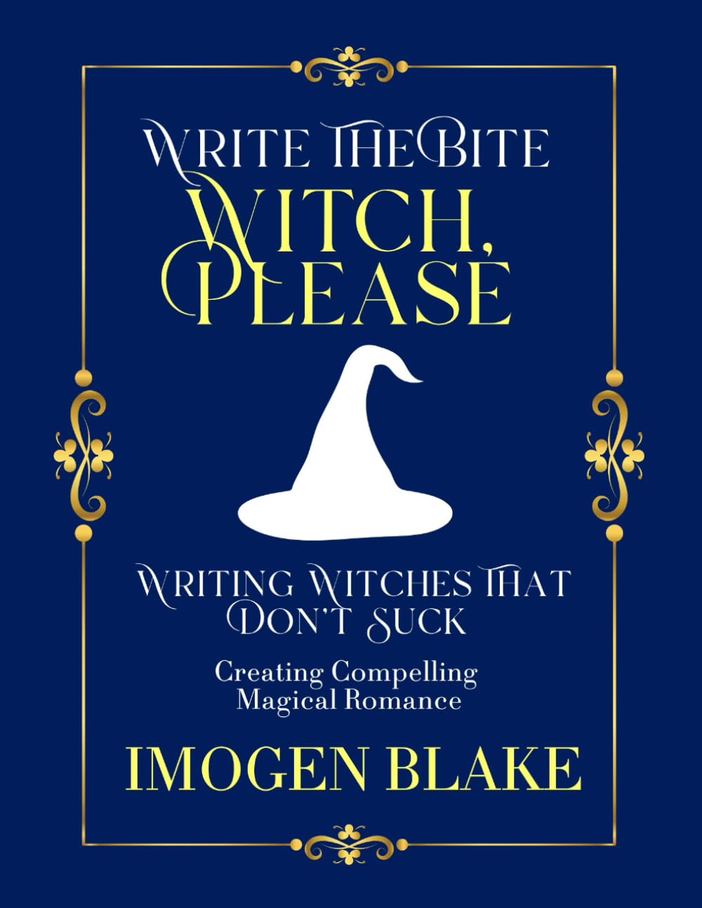 Witch, Please: Writing Witches That Don't Suck - Creating Compelling Magical Romance (Write the Bite)