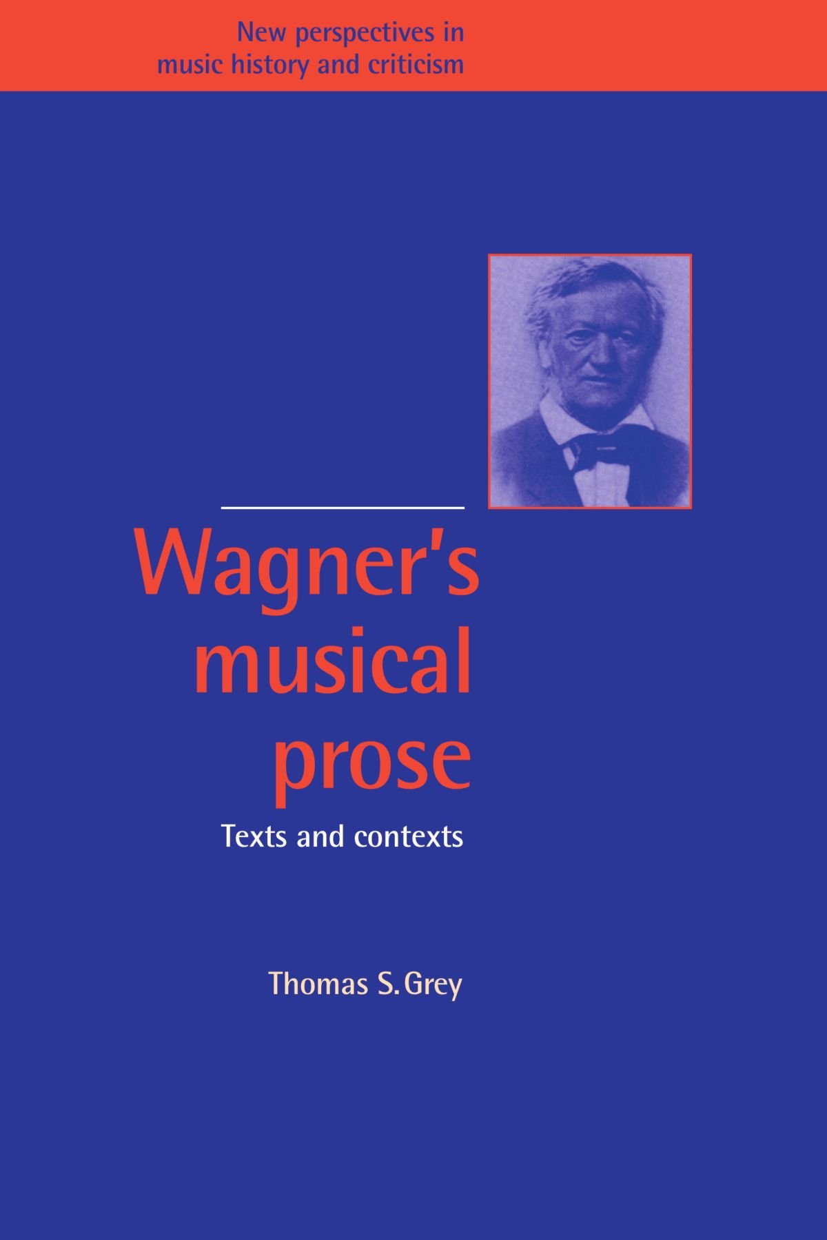 Wagner's Musical Prose: Texts and Contexts: 3 (New Perspectives in Music History and Criticism, Series Number 3)