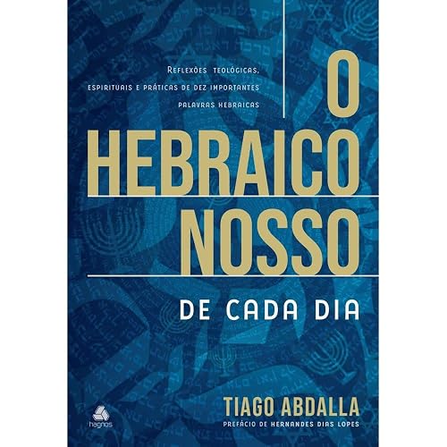 O Hebraico nosso de cada dia: Reflexões teológicas, espirituais e práticas de dez importantes palavras hebraicas