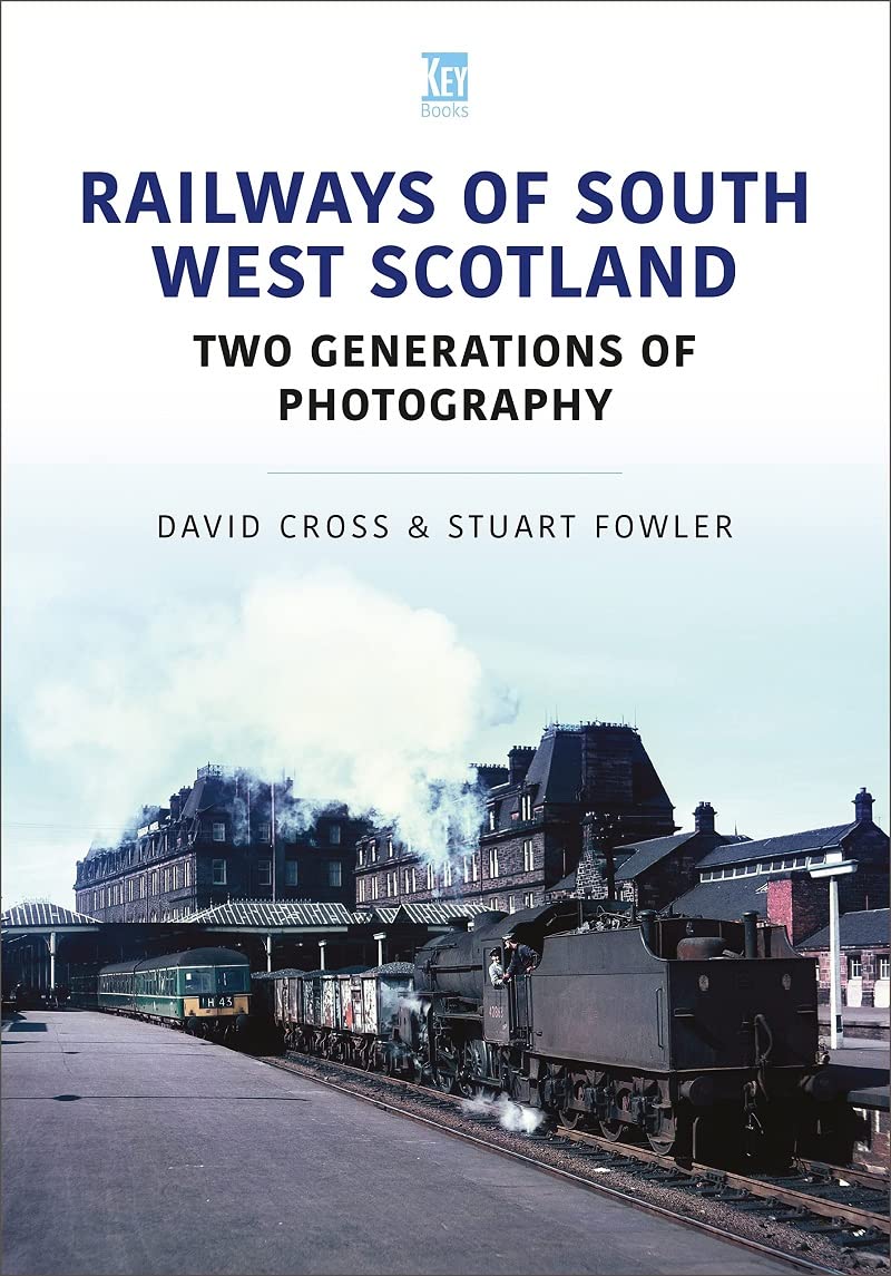 Railways of South West Scotland: Two Generations of Photography by David Cross