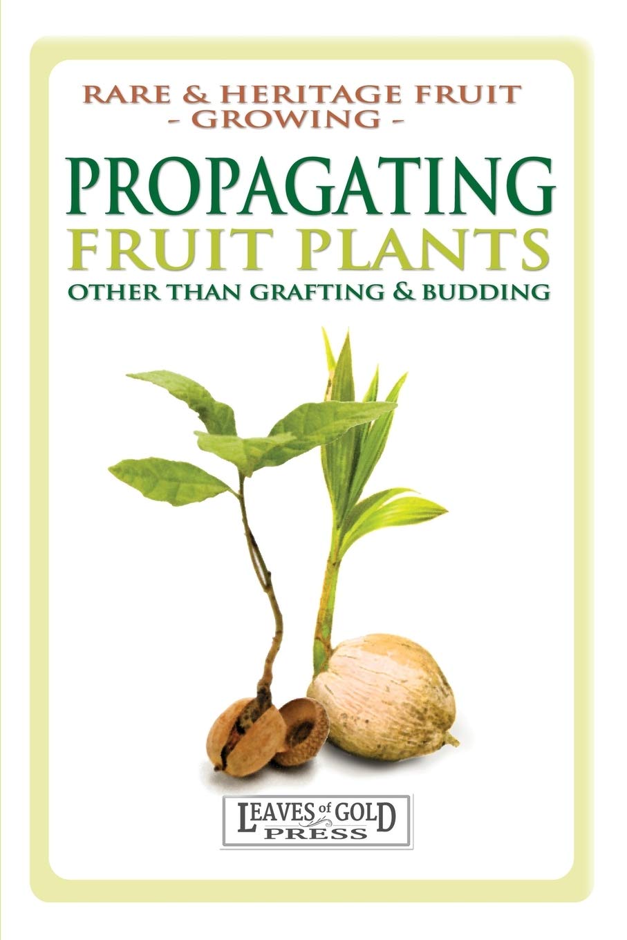 Propagating Fruit Plants: Heritage Fruit Growing #1 (Rare and Heritage Fruit)      Paperback – Illustrated, February 7, 2014