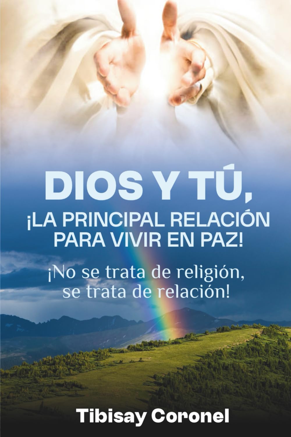 DIOS Y TU ¡LA PRINCIPAL RELACIÓN PARA VIVIR EN PAZ!: ¡No se trata de religión, se trata de relación!
