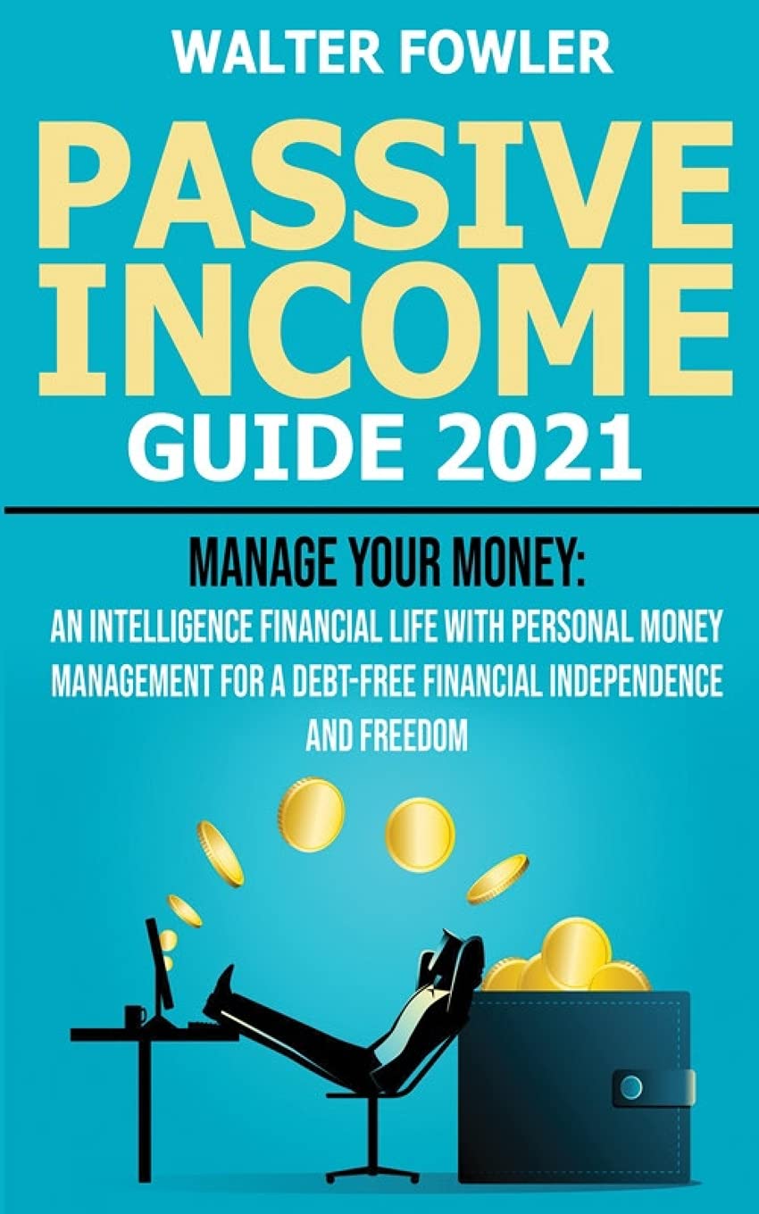 PASSIVE INCOME GUIDE 2021: Personal Finance Planning and On-Line Business Ideas for Beginners - Manage your Money: an Intelligence Financial Life with ... Debt-Free Financial Independence and Freedom