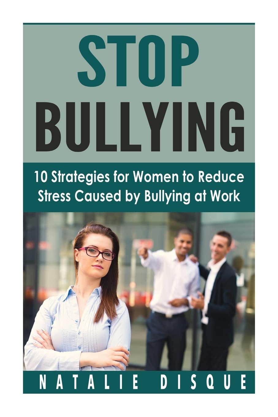 STOP BULLYING: 10 Strategies for Women to Reduce Stress Caused by Bullying at Work