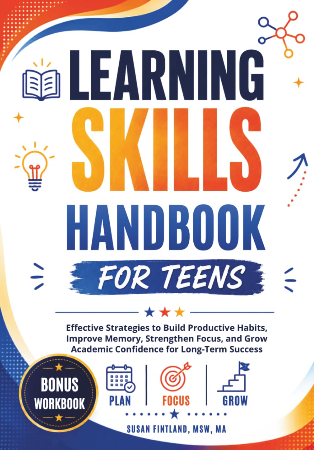 LEARNING SKILLS HANDBOOK FOR TEENS: Effective Strategies to Build Productive Habits, Improve Memory, Strengthen Focus, and Grow Academic Confidence for Long-Term Success