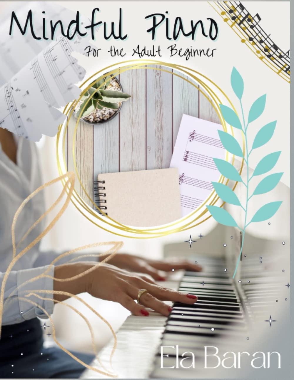 Mindful Piano for the Adult Beginner: A Relaxing Simplified Approach to Learn the Piano