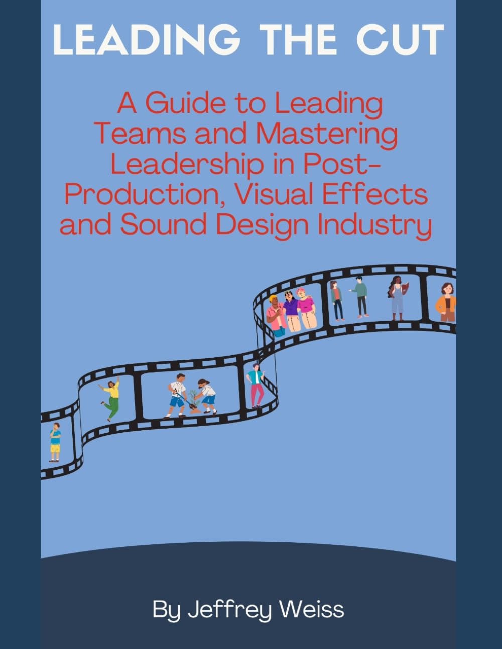 Leading the Cut_ A Guide to Leading Teams and Mastering Leadership in Post-Production