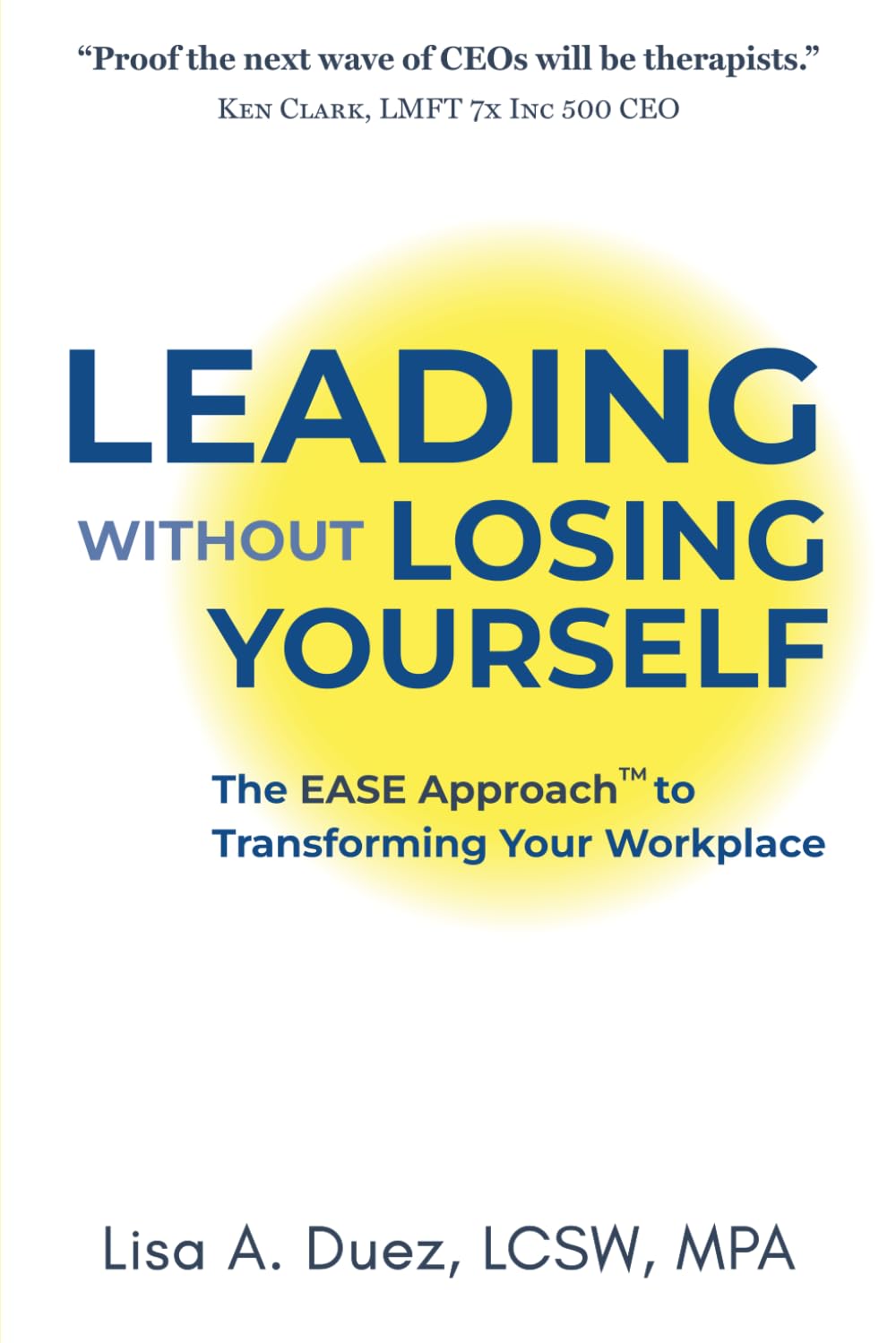 Leading Without Losing Yourself: The EASE Appoach to Transforming Your Workplace