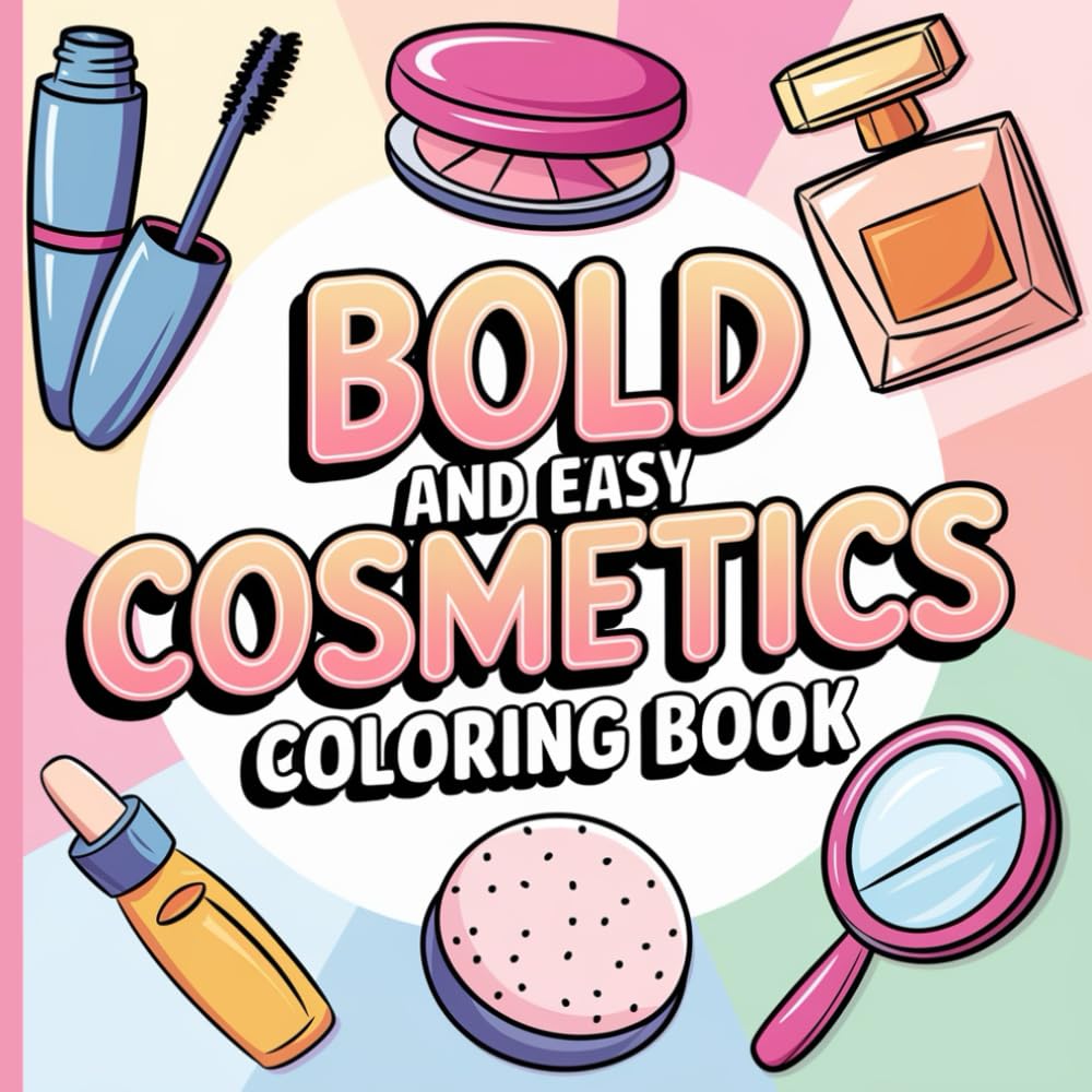 Cosmetics Bold And Easy Coloring Book: 50 Coloring Pages For Adults And Teens With Cute Cosmetics Products For Stress Relief And Relaxation