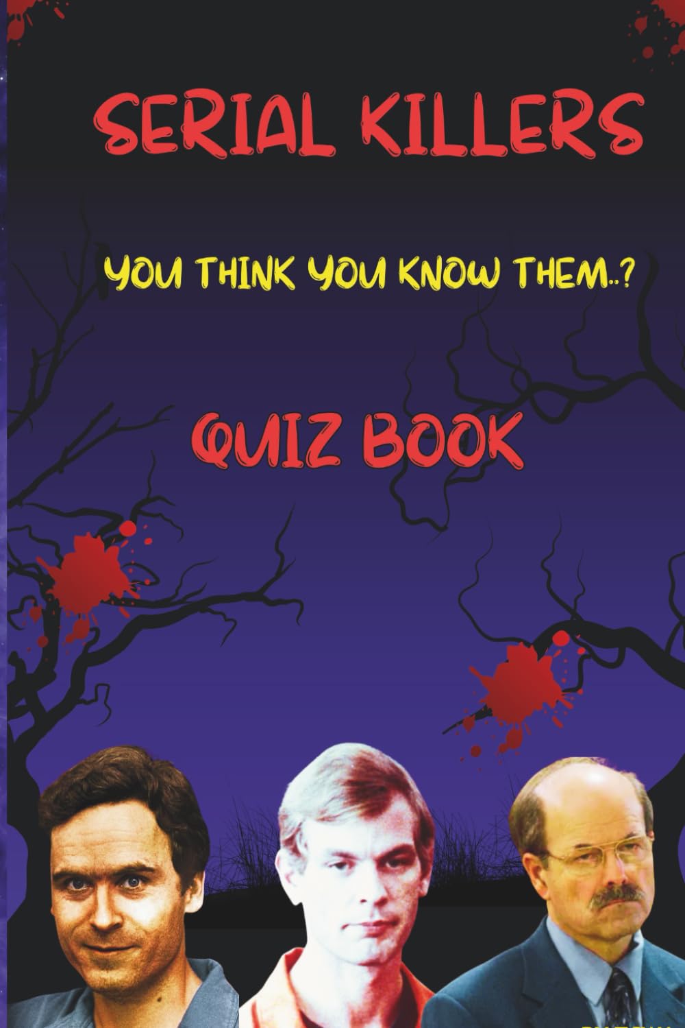 Serial Killer Quiz Book: Test Your Knowledge on Ted Bundy, Jeffrey Dahmer & Dennis Rader: 150 Chilling Questions About the Most Notorious Killers in True Crime History