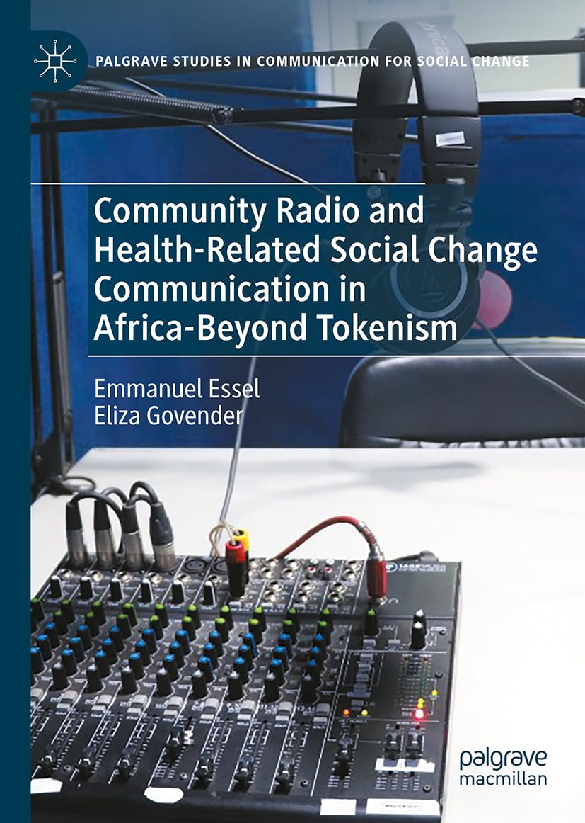 Community Radio and Health-Related Social Change Communication in Africa-Beyond Tokenism (Palgrave Studies in Communication for Social Change)