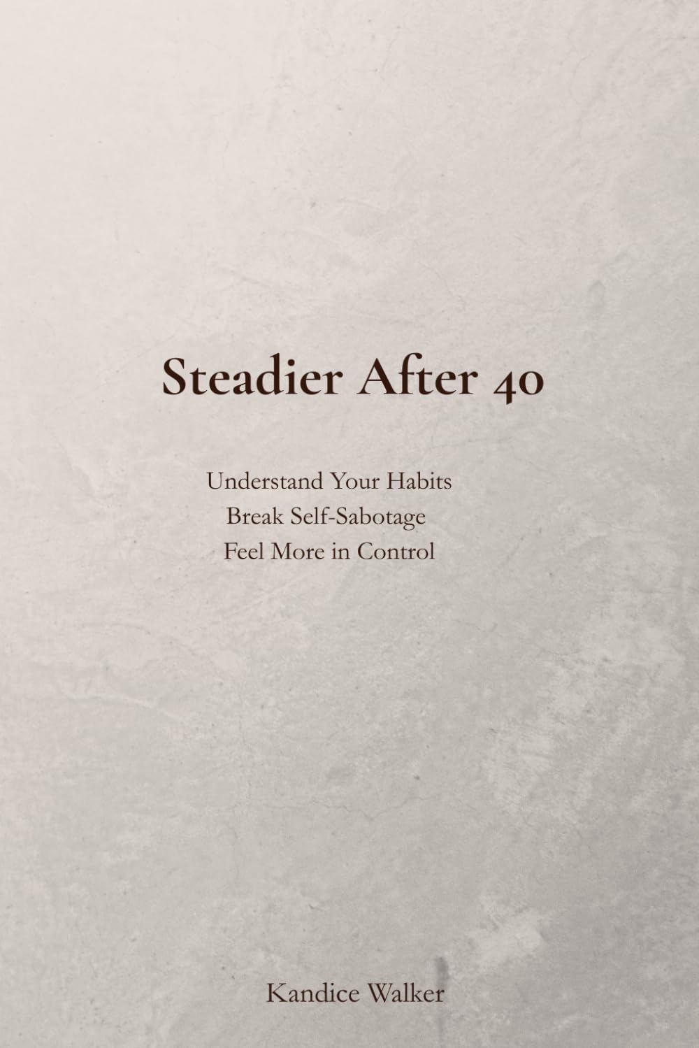 Steadier After 40: Understand Your Habits, Break Self-Sabotage and Feel More in Control