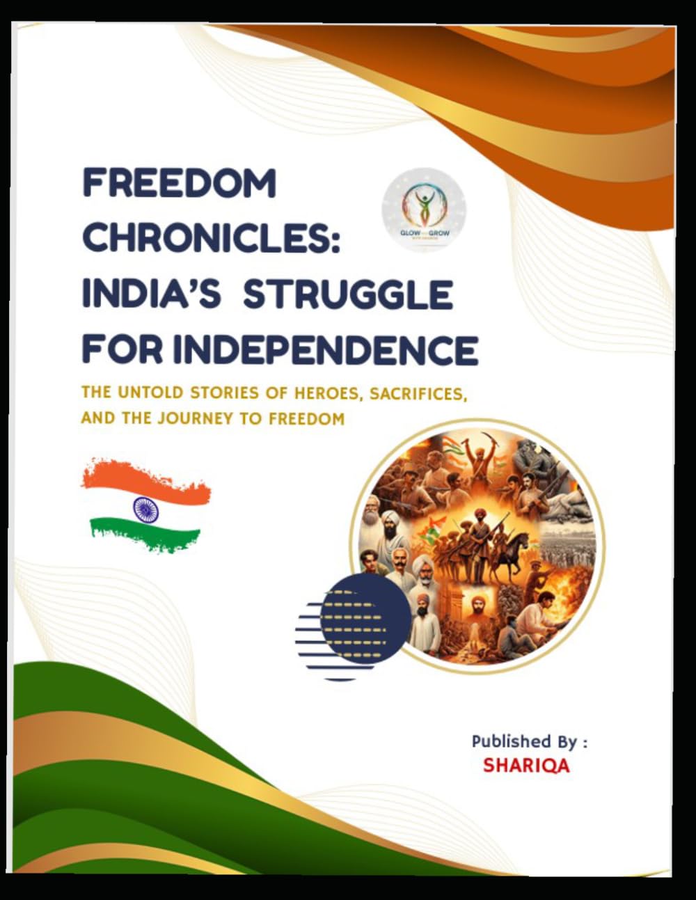 Freedom Chronicles: India’s Struggle for Independence: The Untold Stories of Heroes, Sacrifices, and Freedom