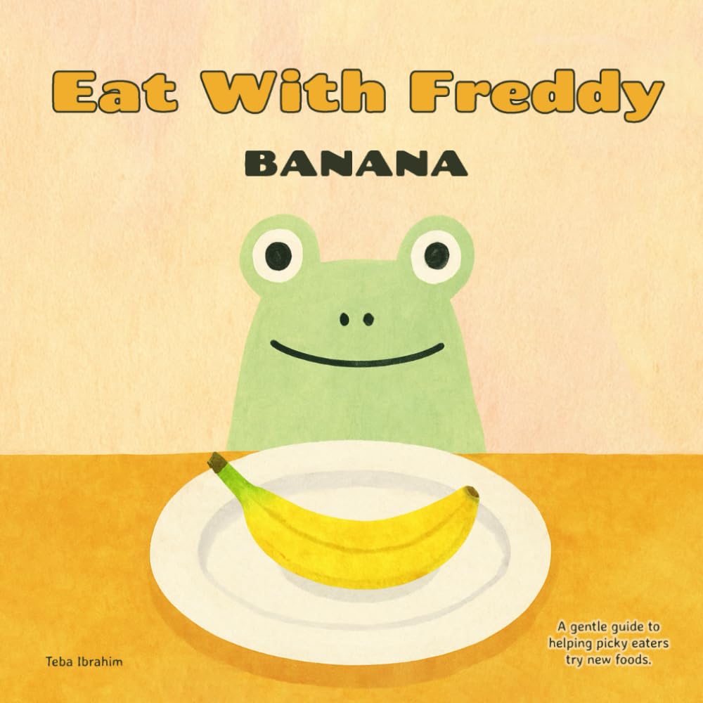 Eat With Freddy Banana: A Gentle Step by Step Guide to Helping Picky Eaters Try New Foods Through Feeding Therapy Techniques (Fun With Freddy)