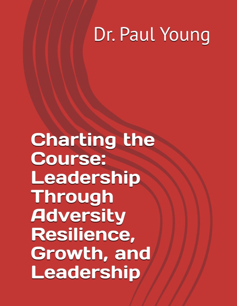 Charting the Course: Leadership Through Adversity Resilience, Growth, and Leadership