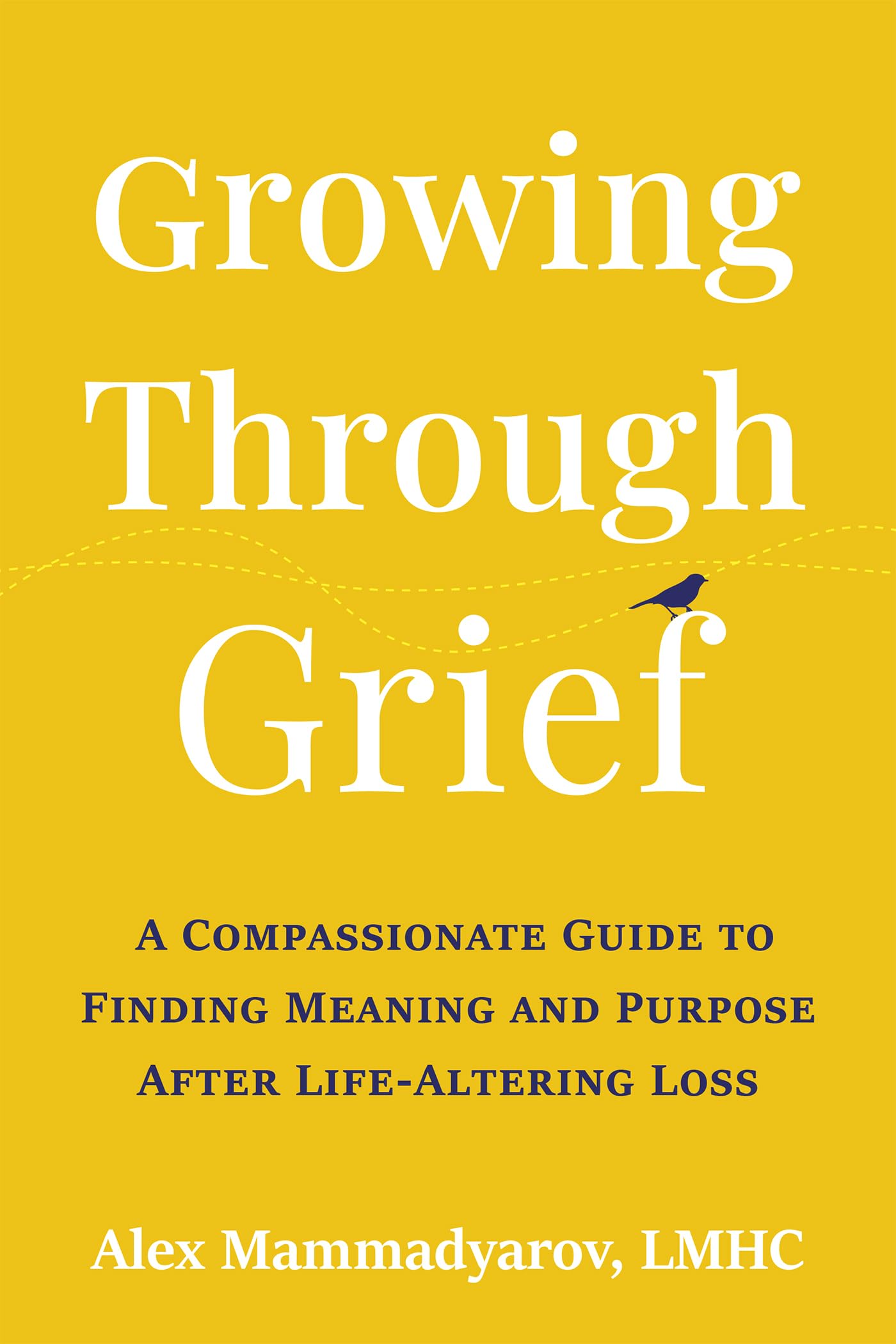 Growing Through Grief: A Compassionate Guide to Finding Meaning and Purpose After Life-Altering Loss