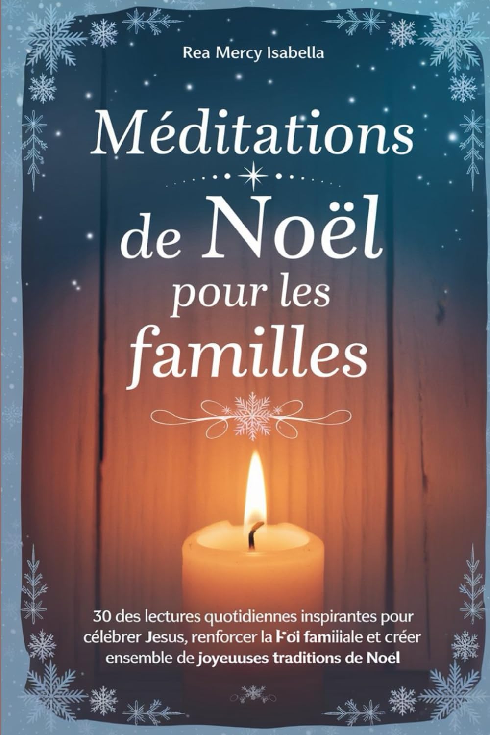 Méditations de Noël pour les familles: 30 Des lectures quotidiennes inspirantes pour célébrer Jésus, renforcer la foi familiale et créer ensemble de joyeuses traditions de Noël.