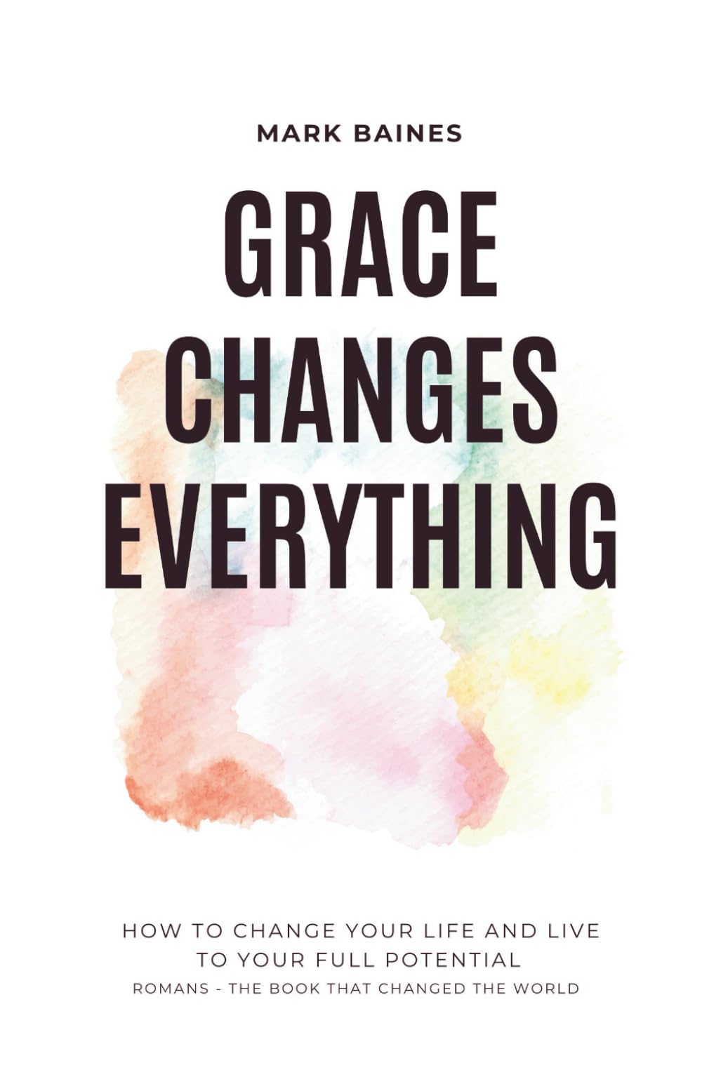 Grace Changes Everything: How to change your life and live to your full potential