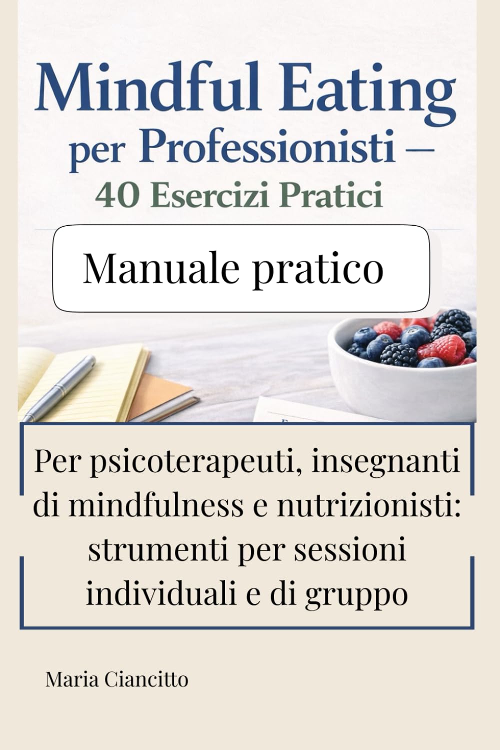 Mindful Eating per Professionisti – 40 Esercizi Pratici: Strumenti, meditazioni guidate e schede da usare immediatamente con clienti individuali o gruppi