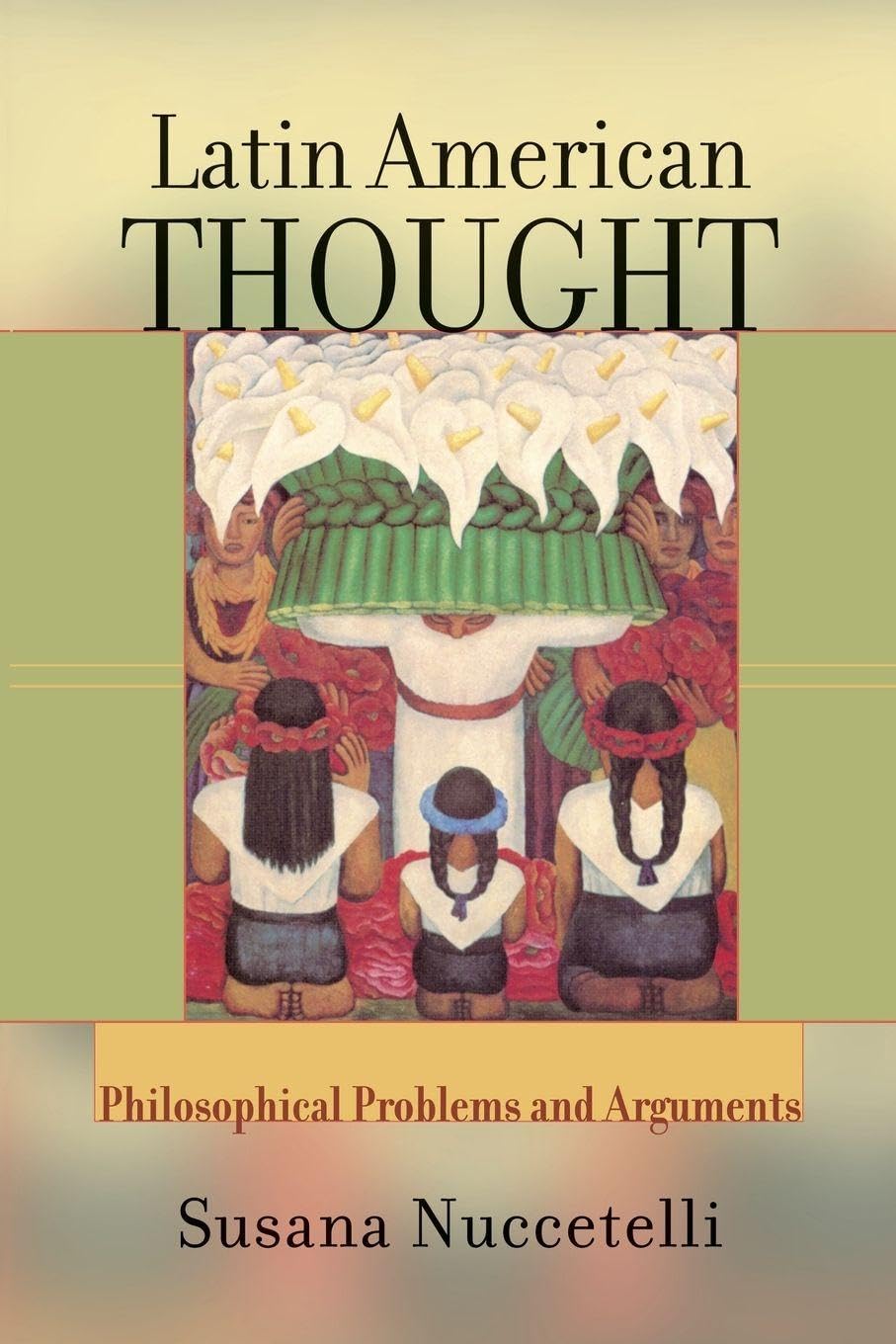 Latin American Thought: Philosophical Problems , Nuccetelli, Susana<-