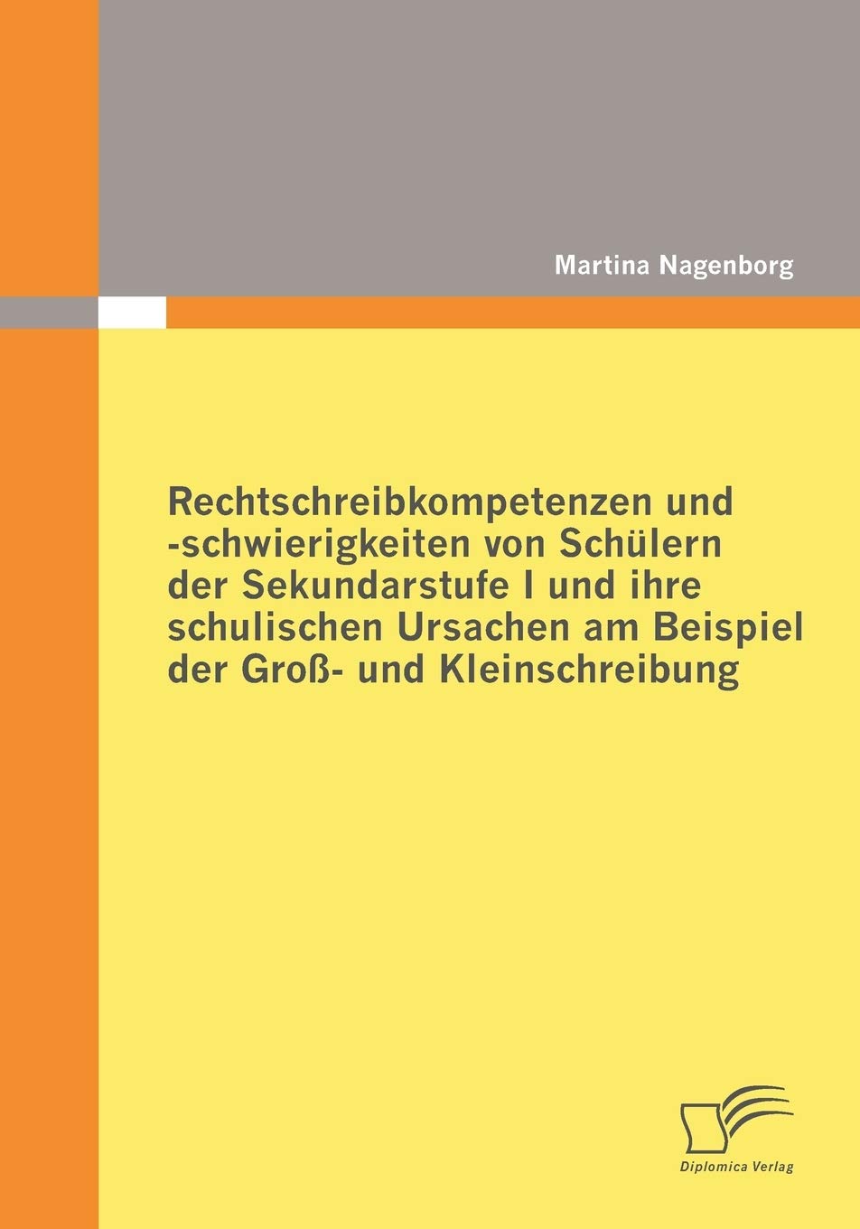 Rechtschreibkompetenzen und -schwierigkeiten von Schülern der Sekundarstufe I und ihre schulischen Ursachen am Beispiel der Groß- und Kleinschreibung