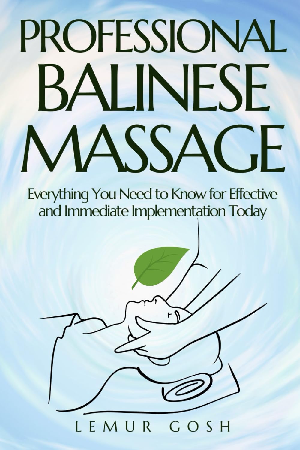 PROFESSIONAL BALINESE MASSAGE: Everything You Need to Know for Effective and Immediate Implementation Today