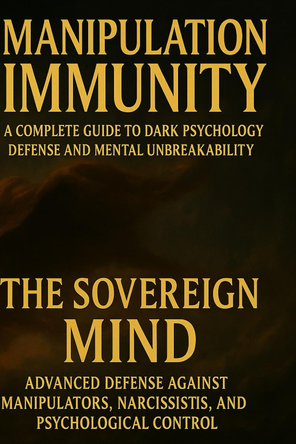 MANIPULATION IMMUNITY A Complete Guide to Dark Psychology Defense and Mental Unbreakability: THE SOVEREIGN MIND Advanced Defense Against Manipulators, Narcissists, and Psychological Control
