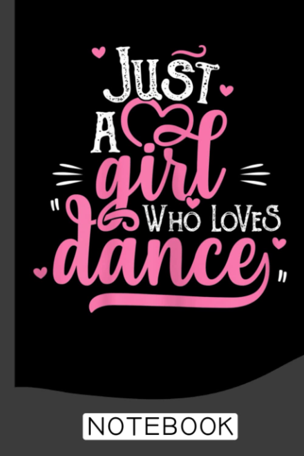 Just A Girl Who Loves Dance Notebook: Dance Journal/Ballet Notebook/Gift for Dancers /Wide Ruled Paper, 6 x 9, 120 pages