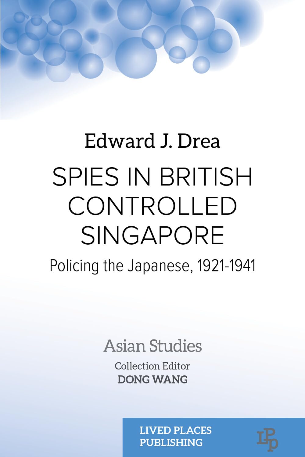 Spies in British Controlled Singapore: Policing the Japanese, 1921-1941 (Asian Studies)