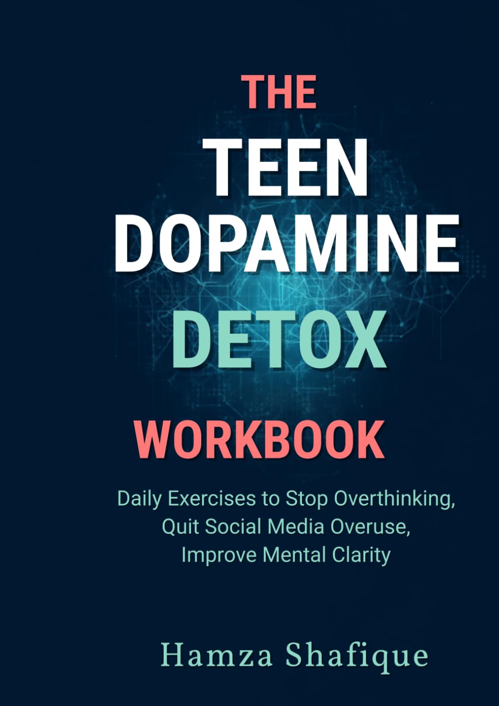 THE TEEN DOPAMINE DETOX WORKBOOK: Daily Exercises to Stop Overthinking, Quit Social Media Overuse, and Improve Mental Clarity