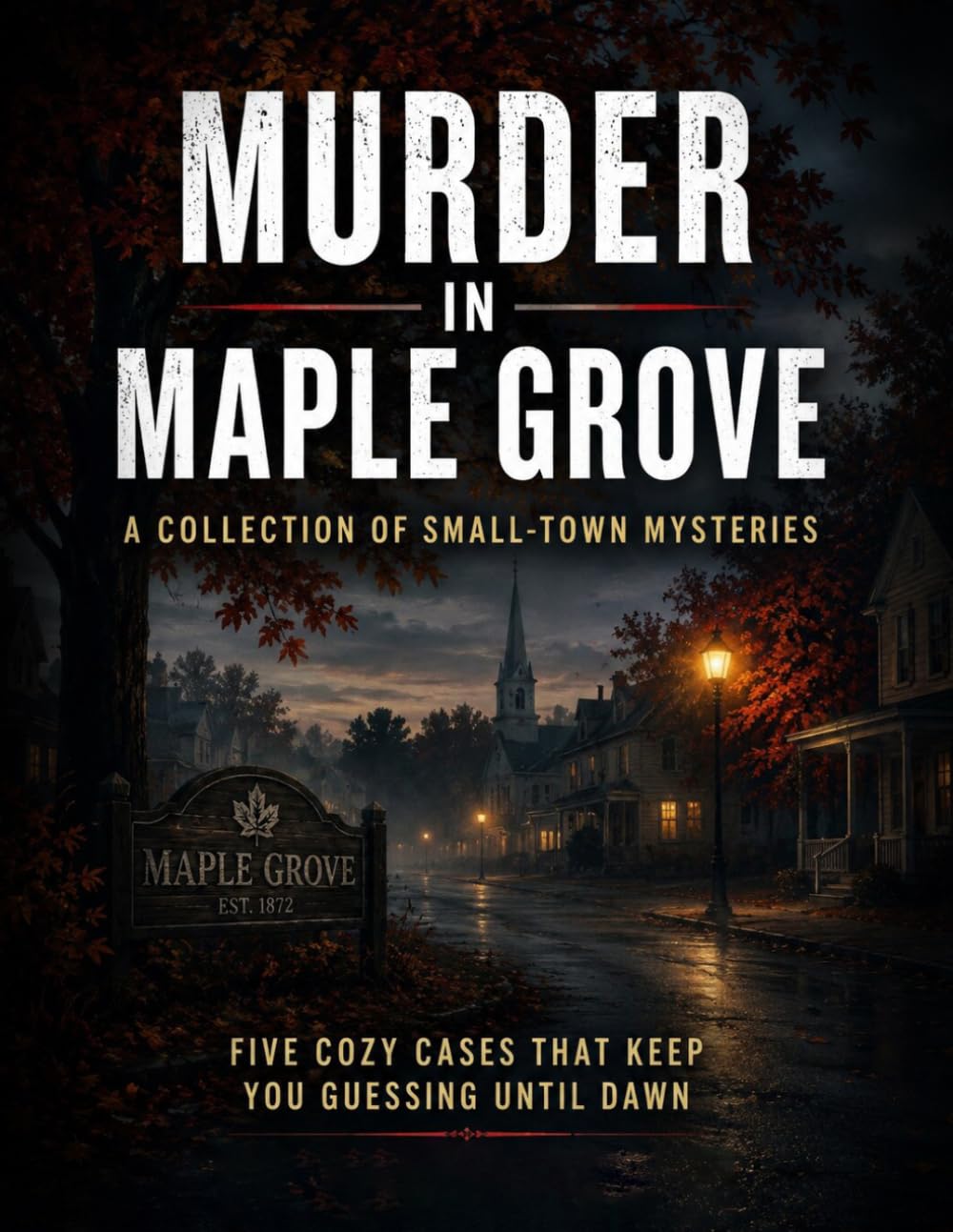 Murder in Maple Grove: A Collection of Small-Town Cozy Mysteries for Women Who Love Quick Whodunits: Murder in Maple Grove: A Collection of Small-Town Cozy Mysteries