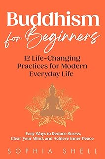 Buddhism for Beginners: 12 Life-Changing Practices for Modern Everyday Life - Easy Ways to Reduce Stress, Clear Your Mind, and Achieve Inner Peace (Mindful Living Path)