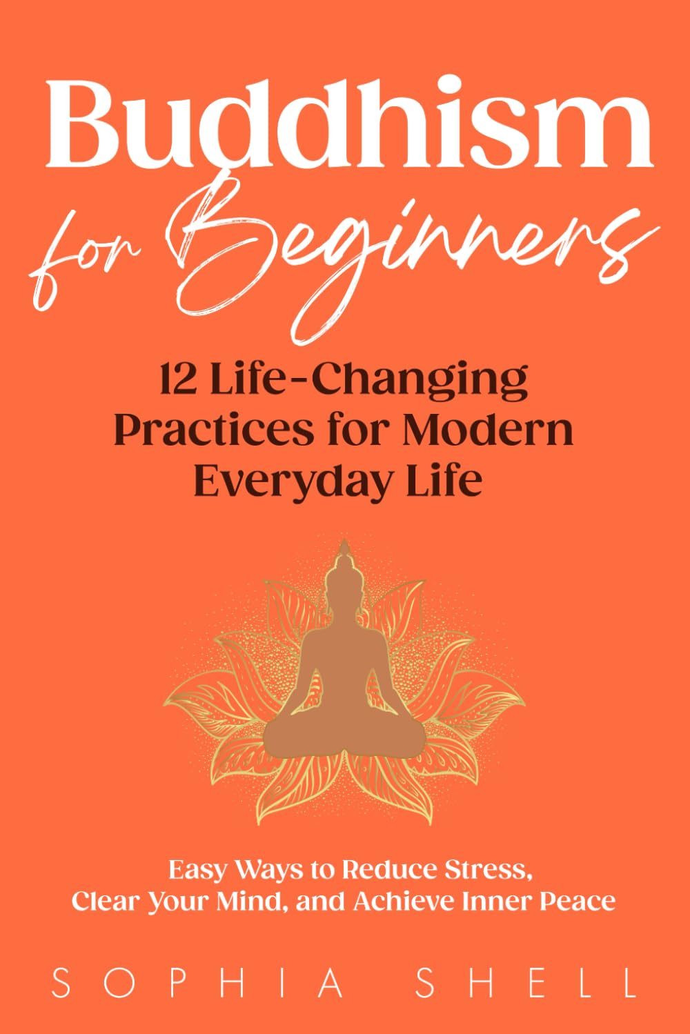 Buddhism for Beginners: 12 Life-Changing Practices for Modern Everyday Life - Easy Ways to Reduce Stress, Clear Your Mind, and Achieve Inner Peace (
