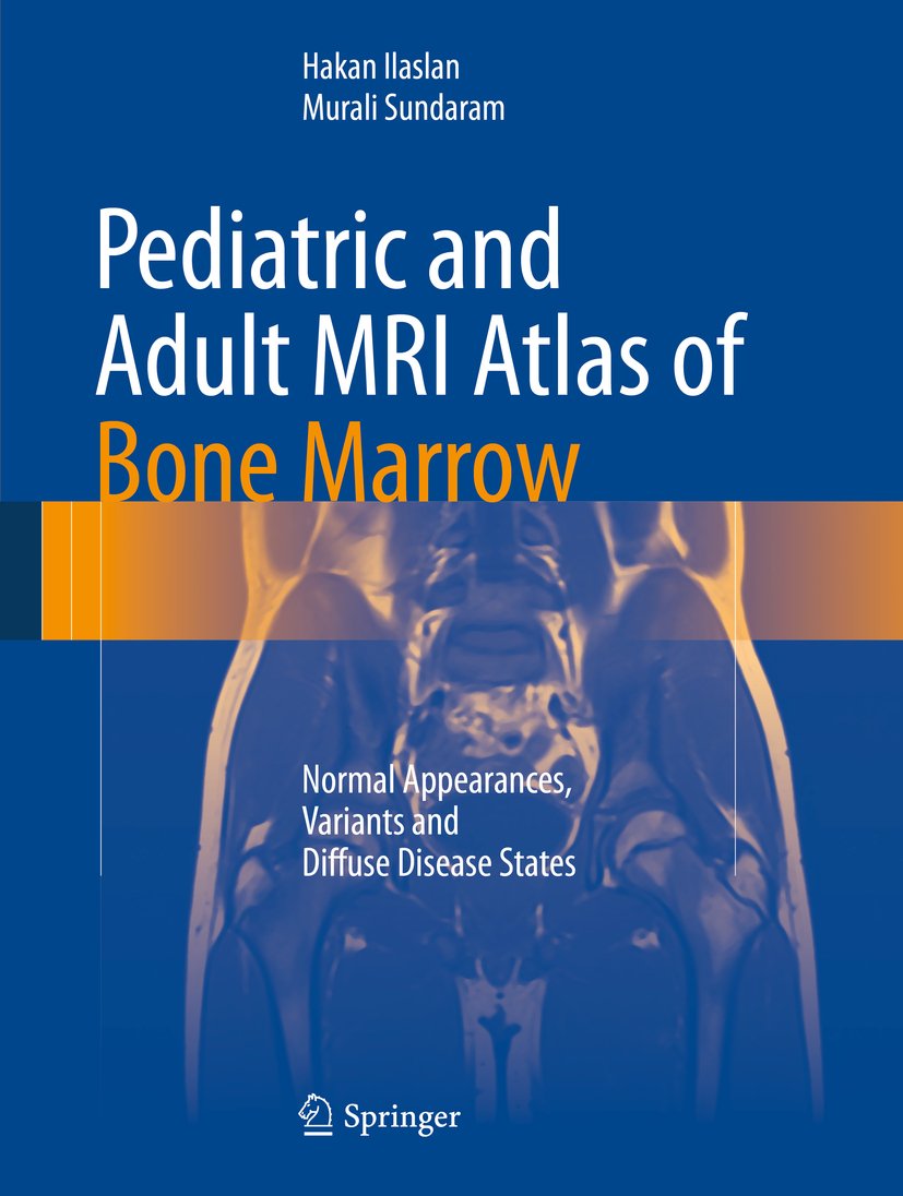 Pediatric and Adult MRI Atlas of Bone Marrow: Normal Appearances, Variants and Diffuse Disease States (English Edition)