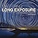 Mastering Long Exposure: The Definitive Guide for Photographers