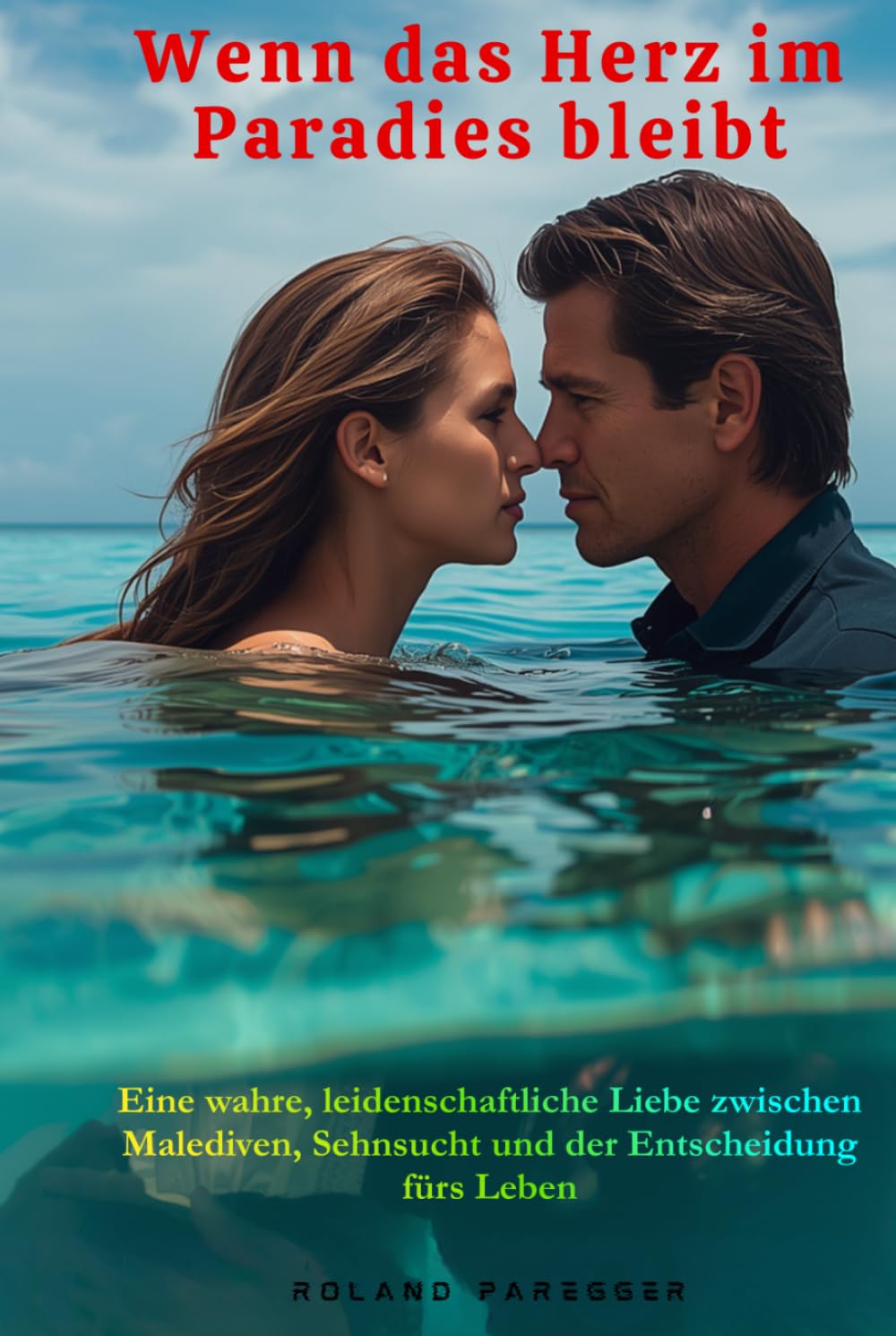 Wenn das Herz im Paradies bleibt - Eine wahre, leidenschaftliche Liebe zwischen Malediven, Sehnsucht und der Entscheidung fürs Leben