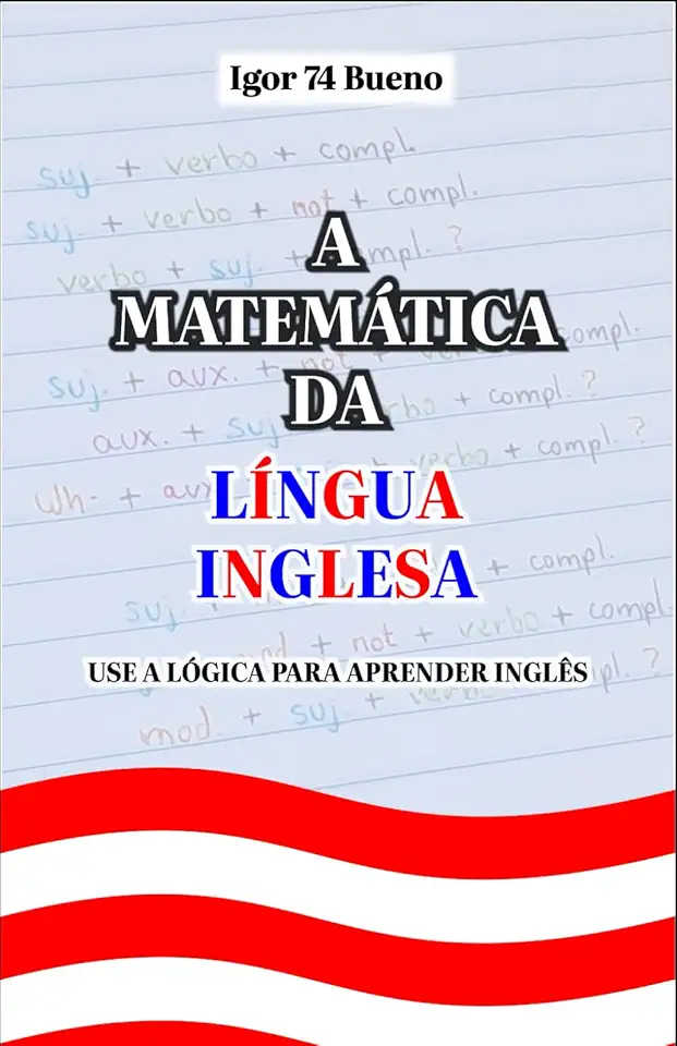 A Matemática da Língua Inglesa: Use a lógica para aprender Inglês (Portuguese Edition)