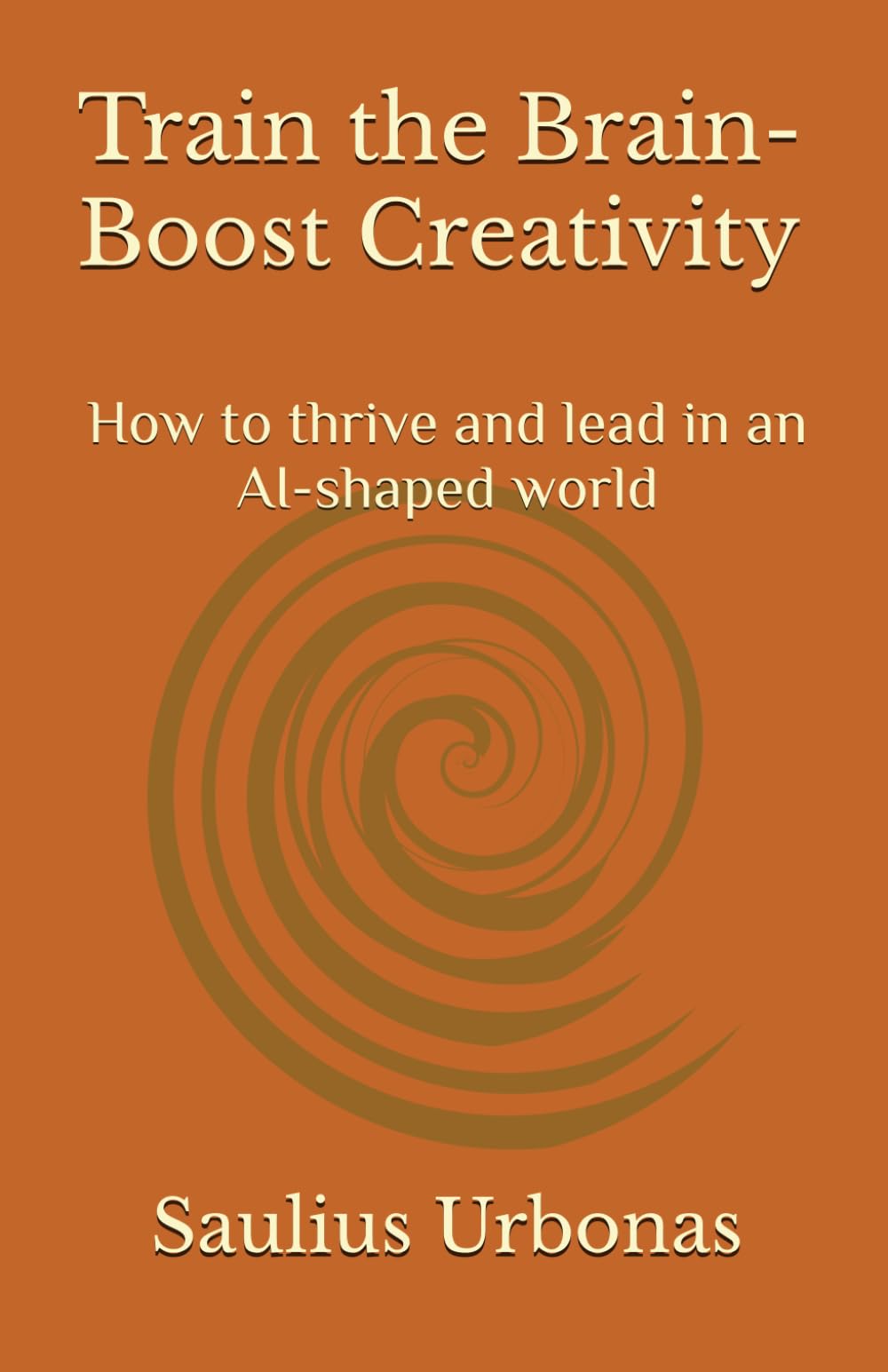 Train the Brain - Boost Creativity: How to thrive and lead in an AI-shaped world