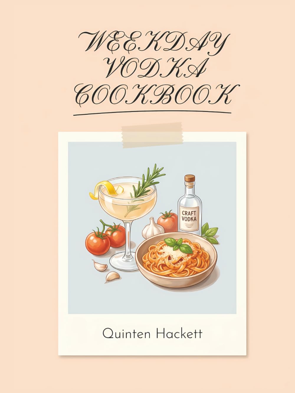 Weekday Vodka Cookbook: 195 Vodka Recipes for Everyday Enjoyment