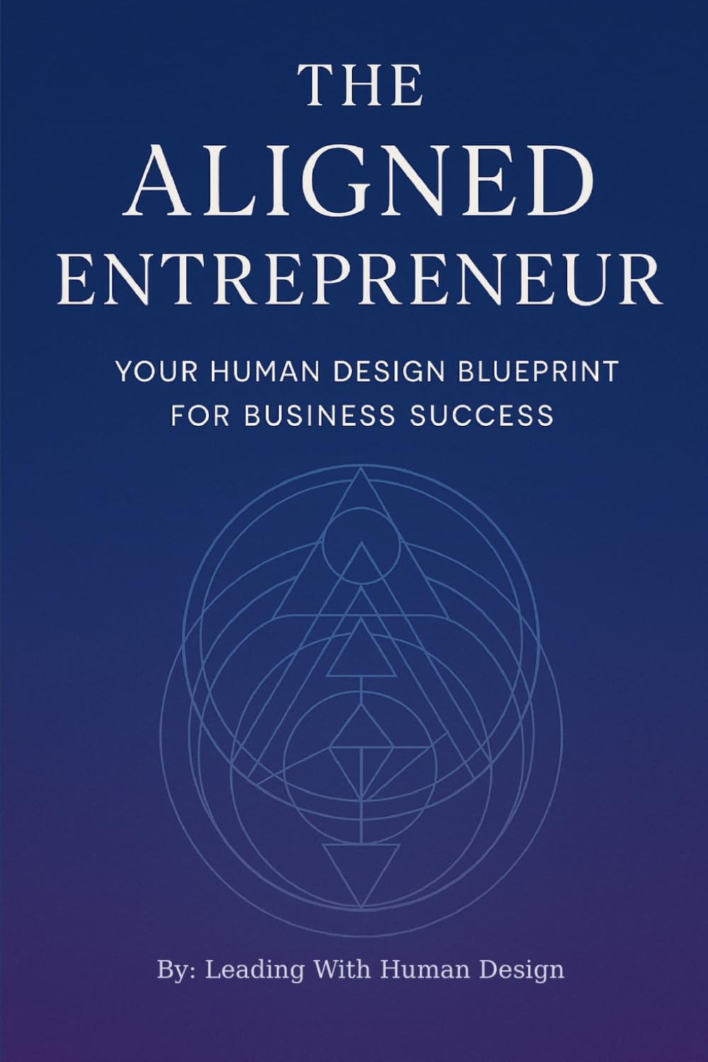 The Aligned Entrepreneur: Your Human Design Blueprint for Business Success (Human Design For Leadership)